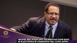 Michael Eric Dyson Says Joe Biden Has Done Right By Black People By Nominating Gen Lloyd Austin