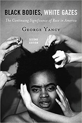 BLACK BODIES, WHITE GAZES: THE CONTINUING SIGNIFICANCE OF RACE IN AMERICA