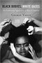 BLACK BODIES, WHITE GAZES: THE CONTINUING SIGNIFICANCE OF RACE IN AMERICA