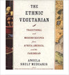 THE ETHNIC VEGETARIAN: TRADITIONAL AND MODERN RECIPES FROM AFRICA, AMERICA, AND THE CARIBBEAN (REVISED)