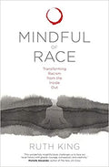 MINDFUL OF RACE: TRANSFORMING RACISM FROM THE INSIDE OUT