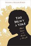 TOO HEAVY A YOKE: BLACK WOMEN AND THE BURDEN OF STRENGTH