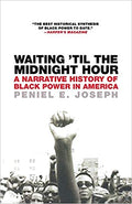 WAITING 'TIL THE MIDNIGHT HOUR: A NARRATIVE HISTORY OF BLACK POWER IN AMERICA