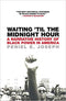 WAITING 'TIL THE MIDNIGHT HOUR: A NARRATIVE HISTORY OF BLACK POWER IN AMERICA