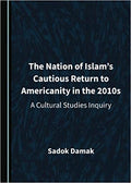 The Nation of Islams Cautious Return to Americanity in the 2010s 1st Edition