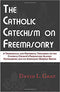 The Catholic Catechism on Freemasonry: A Theological and Historical Treatment on the Catholic Church’s Prohibition Against Freemasonry and its Appendant Masonic Bodies