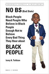 NO BS (BAD STATS): BLACK PEOPLE NEED PEOPLE WHO BELIEVE IN BLACK PEOPLE ENOUGH NOT TO BELIEVE EVERY BAD THING THEY HEAR ABOUT BLACK PEOPLE