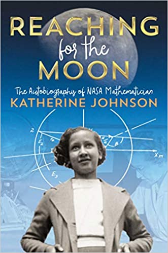 Reaching for the Moon: The Autobiography of NASA Mathematician Katherine Johnson Paperback – May 5, 2020