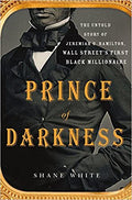 Prince of Darkness: The Untold Story of Jeremiah G. Hamilton, Wall Street's First Black Millionaire Hardcover – October 13, 2015

by Shane White  (Author)