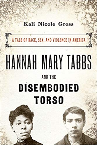 HANNAH MARY TABBS AND THE DISEMBODIED TORSO: A TALE OF RACE, SEX, AND VIOLENCE IN AMERICA