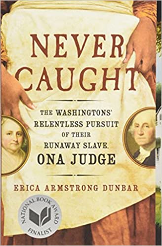 NEVER CAUGHT: THE WASHINGTONS' RELENTLESS PURSUIT OF THEIR RUNAWAY SLAVE, ONA JUDGE (PB)