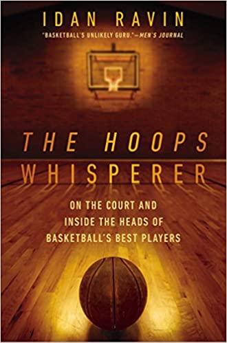 THE HOOPS WHISPERER: ON THE COURT AND INSIDE THE HEADS OF BASKETBALL'S BEST PLAYERS