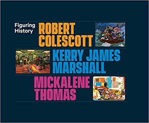 Figuring History: Robert Colescott, Kerry James Marshall, Mickalene Thomas Hardcover – March 6, 2018