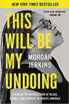 THIS WILL BE MY UNDOING: LIVING AT THE INTERSECTION OF BLACK, FEMALE, AND FEMINIST IN (WHITE) AMERICA