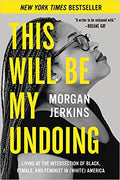 THIS WILL BE MY UNDOING: LIVING AT THE INTERSECTION OF BLACK, FEMALE, AND FEMINIST IN (WHITE) AMERICA