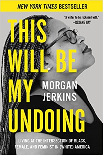 THIS WILL BE MY UNDOING: LIVING AT THE INTERSECTION OF BLACK, FEMALE, AND FEMINIST IN (WHITE) AMERICA