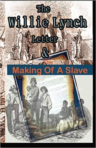 THE WILLIE LYNCH LETTER AND THE MAKING OF A SLAVE