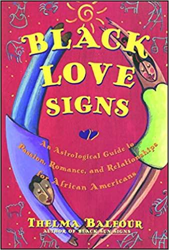 BLACK LOVE SIGNS: AN ASTROLOGICAL GUIDE TO PASSION, ROMANCE, AND RELATIONSHIPS FOR AFRICAN AMERICANS