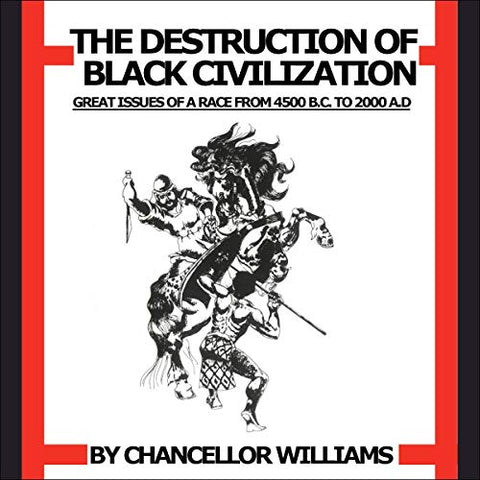 DESTRUCTION OF BLACK CIVILIZATION: GREAT ISSUES OF A RACE FROM 4500 B.C. TO 2000 A.D.