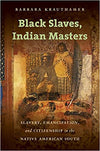 Black Slaves, Indian Masters: Slavery, Emancipation, and Citizenship in the Native American South  