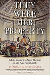 THEY WERE HER PROPERTY: WHITE WOMEN AS SLAVE OWNERS IN THE AMERICAN SOUTH