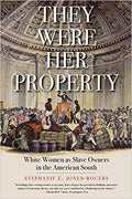 THEY WERE HER PROPERTY: WHITE WOMEN AS SLAVE OWNERS IN THE AMERICAN SOUTH