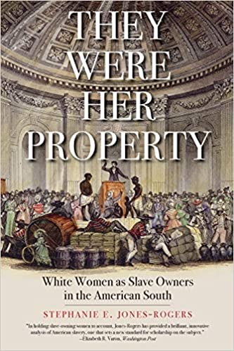 THEY WERE HER PROPERTY: WHITE WOMEN AS SLAVE OWNERS IN THE AMERICAN SOUTH
