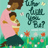 WHO WILL YOU BE?