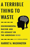 A TERRIBLE THING TO WASTE: ENVIRONMENTAL RACISM AND ITS ASSAULT ON THE AMERICAN MIND