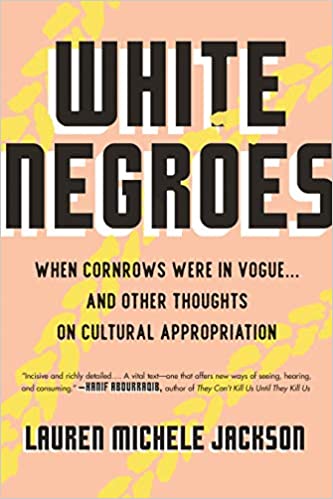 WHITE NEGROES: WHEN CORNROWS WERE IN VOGUE ... AND OTHER THOUGHTS ON CULTURAL APPROPRIATION