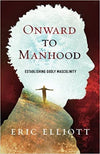 ONWARD TO MANHOOD: ESTABLISHING GODLY MASCULINITY