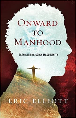ONWARD TO MANHOOD: ESTABLISHING GODLY MASCULINITY
