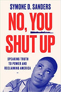NO, YOU SHUT UP: SPEAKING TRUTH TO POWER AND RECLAIMING AMERICA