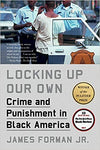 LOCKING UP OUR OWN: CRIME AND PUNISHMENT IN BLACK AMERICA