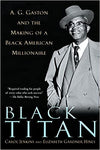 BLACK TITAN: A.G. GASTON AND THE MAKING OF A BLACK AMERICAN MILLIONAIRE (PB)