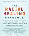 THE RACIAL HEALING HANDBOOK: PRACTICAL ACTIVITIES TO HELP YOU CHALLENGE PRIVILEGE, CONFRONT SYSTEMIC RACISM, AND ENGAGE IN COLLECTIVE HEALING