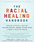 THE RACIAL HEALING HANDBOOK: PRACTICAL ACTIVITIES TO HELP YOU CHALLENGE PRIVILEGE, CONFRONT SYSTEMIC RACISM, AND ENGAGE IN COLLECTIVE HEALING