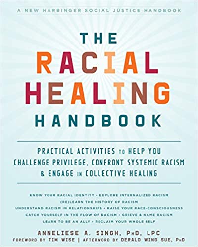 THE RACIAL HEALING HANDBOOK: PRACTICAL ACTIVITIES TO HELP YOU CHALLENGE PRIVILEGE, CONFRONT SYSTEMIC RACISM, AND ENGAGE IN COLLECTIVE HEALING