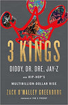 3 KINGS: DIDDY, DR. DRE, JAY-Z, AND HIP-HOP'S MULTIBILLION-DOLLAR RISE