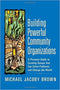 BUILDING POWERFUL COMMUNITY ORGANIZATIONS: A PERSONAL GUIDE TO CREATING GROUPS THAT CAN SOLVE PROBLEMS AND CHANGE THE WORLD