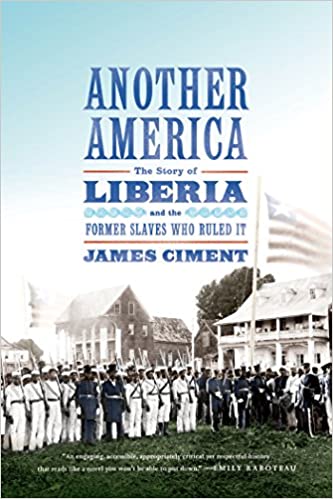 ANOTHER AMERICA: THE STORY OF LIBERIA AND THE FORMER SLAVES WHO RULED IT