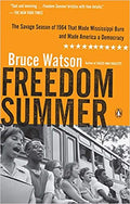 FREEDOM SUMMER: THE SAVAGE SEASON THAT MADE MISSISSIPPI BURN AND MADE AMERICA A DEMOCRACY