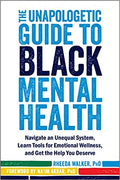 The Unapologetic Guide to Black Mental Health: Navigate an Unequal System, Learn Tools for Emotional Wellness, and Get the Help you Deserve Paperback – May 1, 2020

by Rheeda Walker PhD  (Author), Na'im Akbar PhD (Foreword)