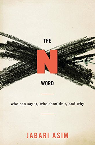 THE N WORD: WHO CAN SAY IT, WHO SHOULDN'T AND WHY