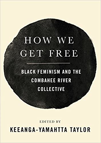 HOW WE GET FREE: BLACK FEMINISM AND THE COMBAHEE RIVER COLLECTIVE