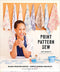 PRINT, PATTERN, SEW: BLOCK-PRINTING BASICS + SIMPLE SEWING PROJECTS FOR AN INSPIRED WARDROBE