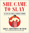 SHE CAME TO SLAY: THE LIFE AND TIMES OF HARRIET TUBMAN