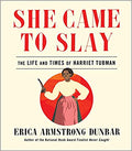 SHE CAME TO SLAY: THE LIFE AND TIMES OF HARRIET TUBMAN