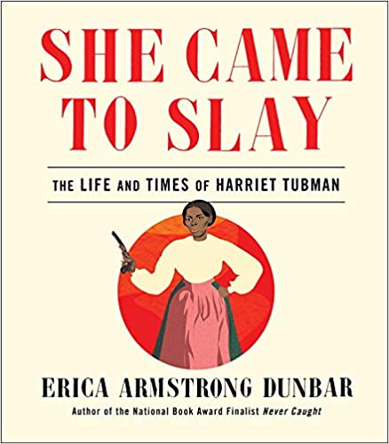 SHE CAME TO SLAY: THE LIFE AND TIMES OF HARRIET TUBMAN