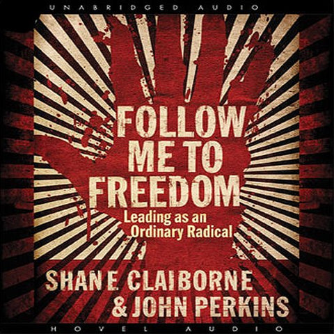 FOLLOW ME TO FREEDOM: LEADING AS AN ORDINARY RADICAL